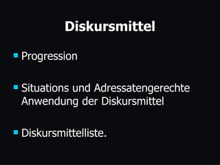 Diskursmittel Progression Situations und Adressatengerechte Anwendung der Diskursmittel Diskursmittelliste. 
