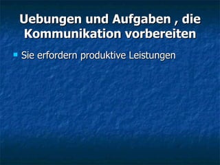 Uebungen und Aufgaben , die Kommunikation vorbereiten Sie erfordern produktive Leistungen 
