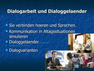 Dialogarbeit und Dialoggelaender Sie verbinden hoeren und Sprechen. Kommunikation in Altagssituationen simulieren Dialoggelaender Vorstellung.doc   My Pictures\Picture1 0031.jpg Dialogvarianten 