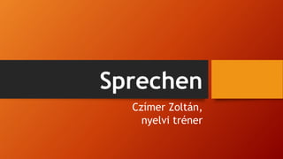 Sprechen
Czímer Zoltán,
nyelvi tréner
 
