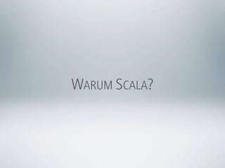 WARUM SCALA?
 