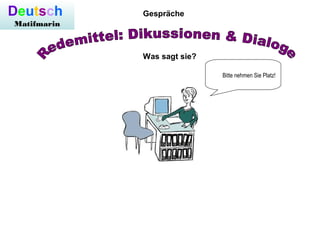 Deutsch
Matifmarin
Gespräche
Was sagt sie?
Bitte nehmen Sie Platz!
 