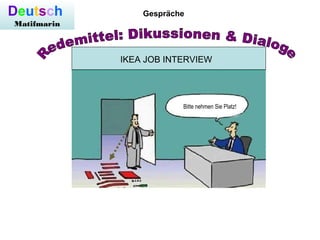 Deutsch
Matifmarin
Gespräche
IKEA JOB INTERVIEW
Bitte nehmen Sie Platz!
 