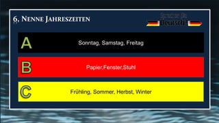 6. NENNE JAHRESZEITEN
Sonntag, Samstag, Freitag
Papier,Fenster,Stuhl
Frὕhling, Sommer, Herbst, Winter
 