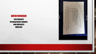 DATEN ERFASSEN
VISITENKARTE
FOTOGRAFIEREN (VORDER-
UND RÜCKSEITE
MÖGLICH)