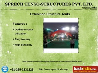 +91-265-2831225
SPRECH TENSO­STRUCTURES PVT. LTD.
Gujarat, India
http://www.sprechindia.org/
Exhibition Structure Tents
Features :
➢Optimum space
utilization
➢Easy to carry
➢High durability
http://www.sprechindia.org/exhibition-structure-tents-1071194.html
 