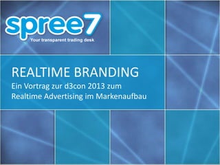 REALTIME BRANDING
Ein Vortrag zur d3con 2013 zum
Realtime Advertising im Markenaufbau
 