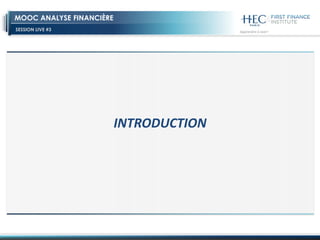 SESSION LIVE #3
MOOC ANALYSE FINANCIÈRE
INTRODUCTION
 