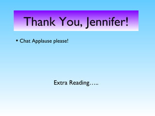 Thank You, Jennifer!
• Chat Applause please!




                Extra Reading…..
 