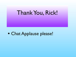 ThankYou, Rick!
• Chat Applause please!
 