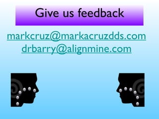 Give us feedback
markcruz@markacruzdds.com
drbarry@alignmine.com