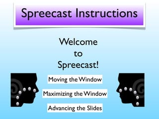 Spreecast Instructions
Welcome
to
Spreecast!
Moving the Window
Maximizing the Window
Advancing the Slides

 