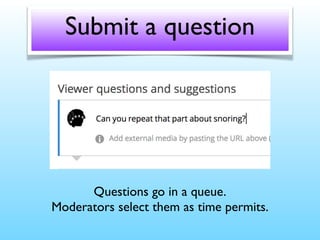 Submit a question
Questions go in a queue.
Moderators select them as time permits.