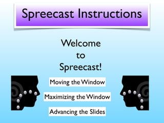 Spreecast Instructions
Welcome
to
Spreecast!
Advancing the Slides
Moving the Window
Maximizing the Window
 