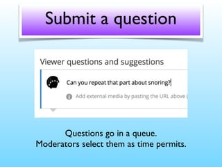 Submit a question
Questions go in a queue.
Moderators select them as time permits.
