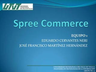 EQUIPO 1
EDUARDO CERVANTES NERI
JOSÉ FRANCISCO MARTÍNEZ HERNÁNDEZ

UNIVERSIDAD TECNOLÓGICA DEL VALLE DE TOLUCA
INGENIERÍA EN TECNOLOGÍAS DE LA INFORMACIÓN
GRUPO TIC-72

 