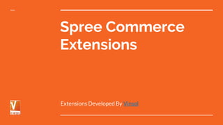 Spree Commerce
Extensions
Extensions Developed By Vinsol
 