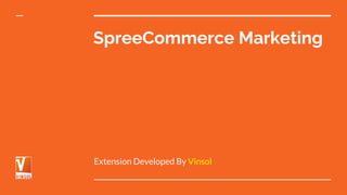 SpreeCommerce Marketing
Extension Developed By Vinsol
 