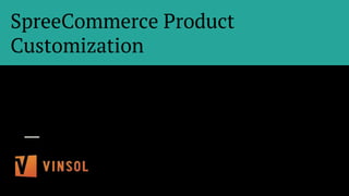 SpreeCommerce Product
Customization
 