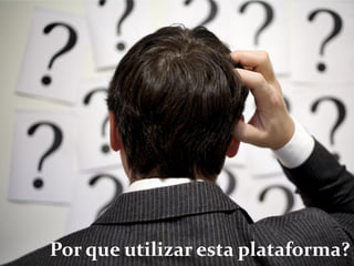 Por que utilizar esta plataforma?
 