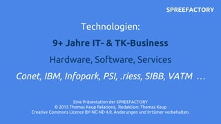 Technologien:
9+ Jahre IT- & TK-Business
Hardware, Software, Services
Conet, IBM, Infopark, PSI, .riess, SIBB, VATM …
Eine...