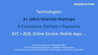 Technologien:
3+ Jahre Internet-Startups
E-Commerce, FinTech + Payments
B2C + B2B, Online Service, Mobile Apps …
Eine Präs...