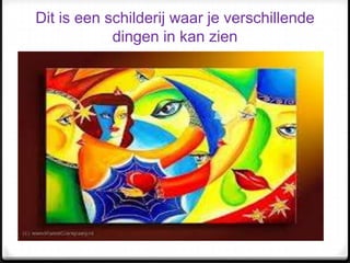 Dit is een schilderij waar je verschillende
dingen in kan zien
 