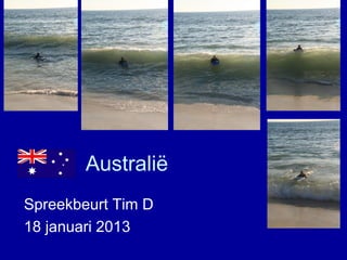 Australië
Spreekbeurt Tim D
18 januari 2013
 