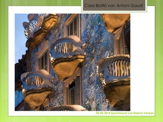 20-03-2014 Spreekbeurt van Delano Venken
Casa Batlló van Antoni Gaudi
 