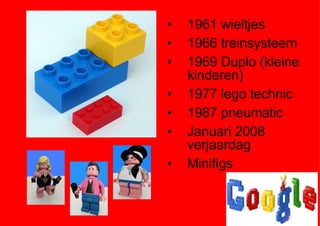 1961 wieltjes 1966 treinsysteem 1969 Duplo (kleine kinderen) 1977 lego technic 1987 pneumatic Januari 2008 verjaardag  Minifigs 