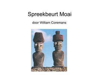 Spreekbeurt Moai
 door William Coremans
 
