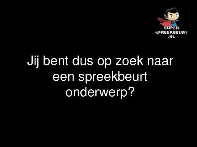 Spreekbeurt Onderwerpen vinden