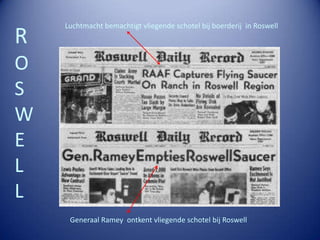 Luchtmacht bemachtigt vliegende schotel bij boerderij in Roswell
R
O
S
W
E
L
L
     Generaal Ramey ontkent vliegende schotel bij Roswell
 