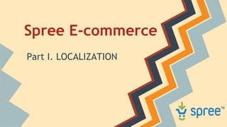 Spree E-commerce
Part I. LOCALIZATION
 