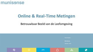 Online & Real-Time Metingen
Betrouwbaar Beeld van de Leefomgeving
Irene Barten
Munisense
Oktober 2019
 