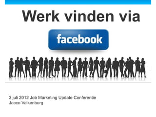 Werk vinden via



3 juli 2012 Job Marketing Update Conferentie
Jacco Valkenburg
 
