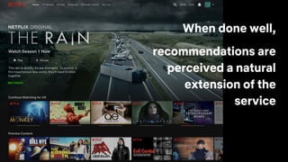 When done well,
recommendations are
perceived a natural
extension of the
service
98% Match
 