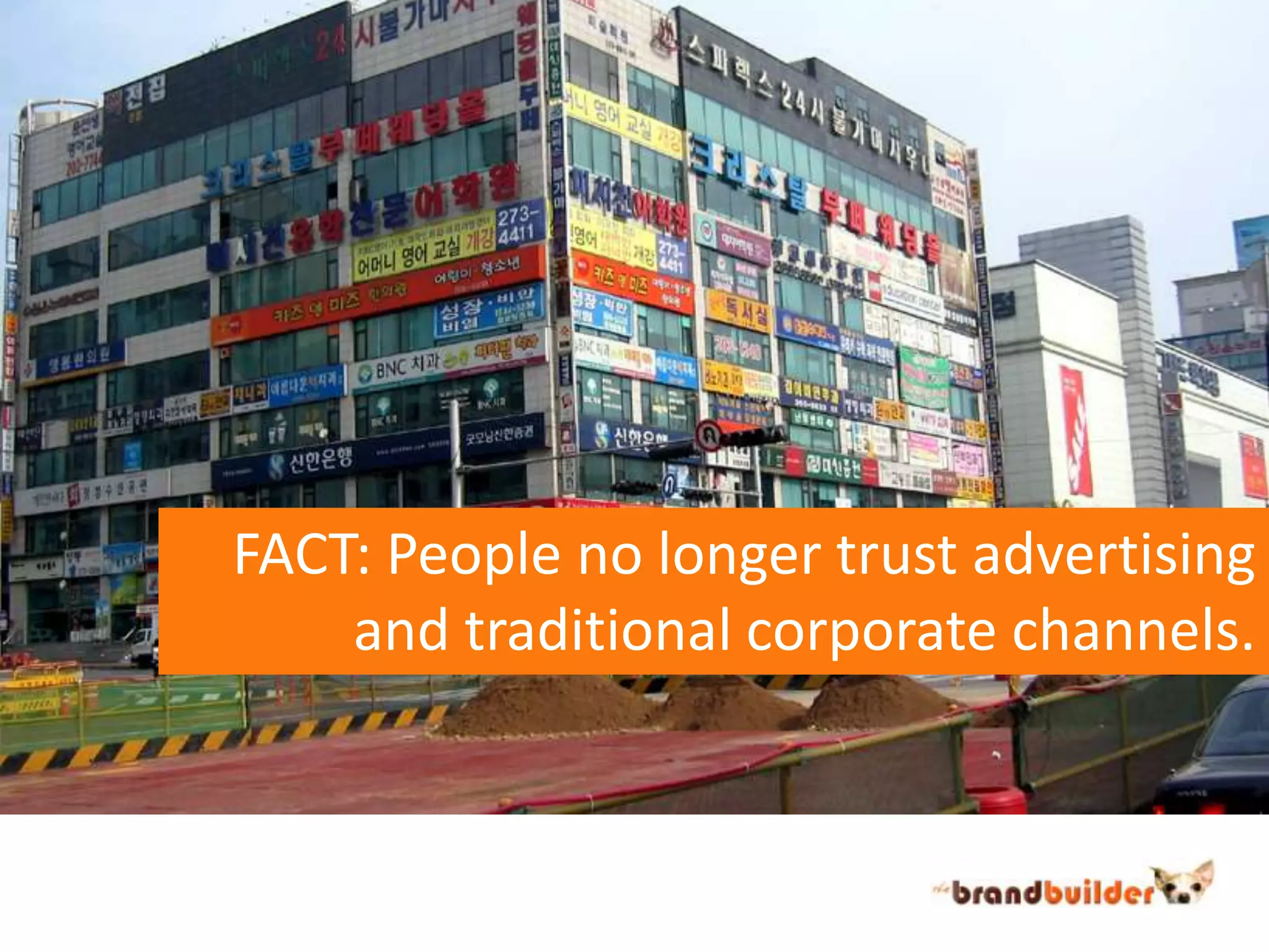 FACT: People no longer trust advertisingand traditional corporate channels.