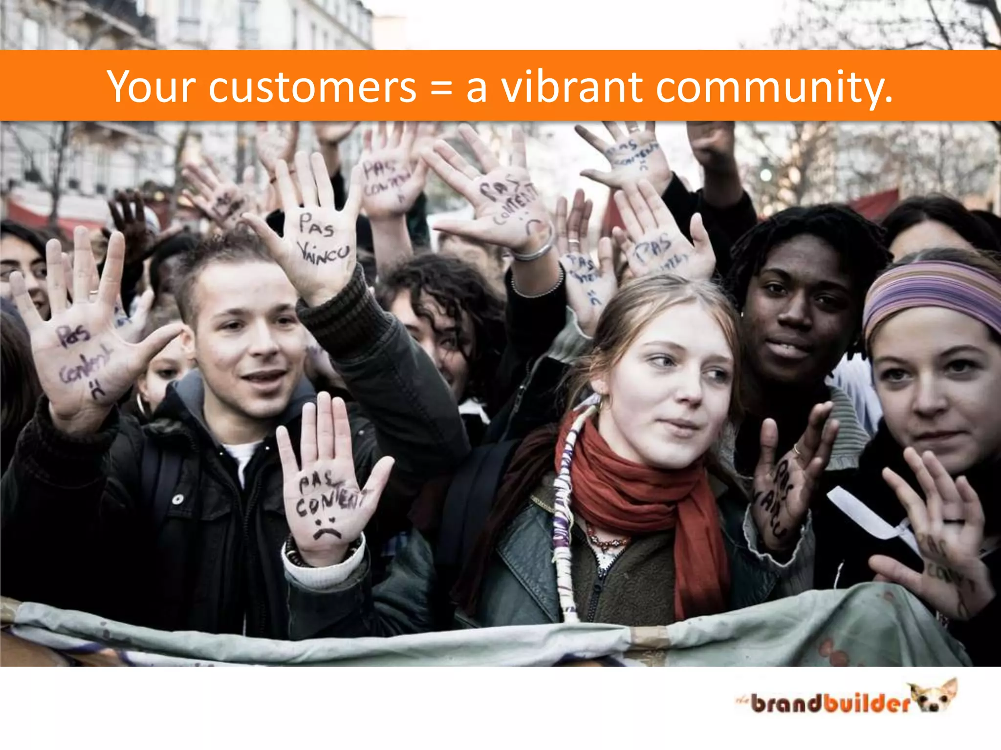 Your customers = a vibrant community.