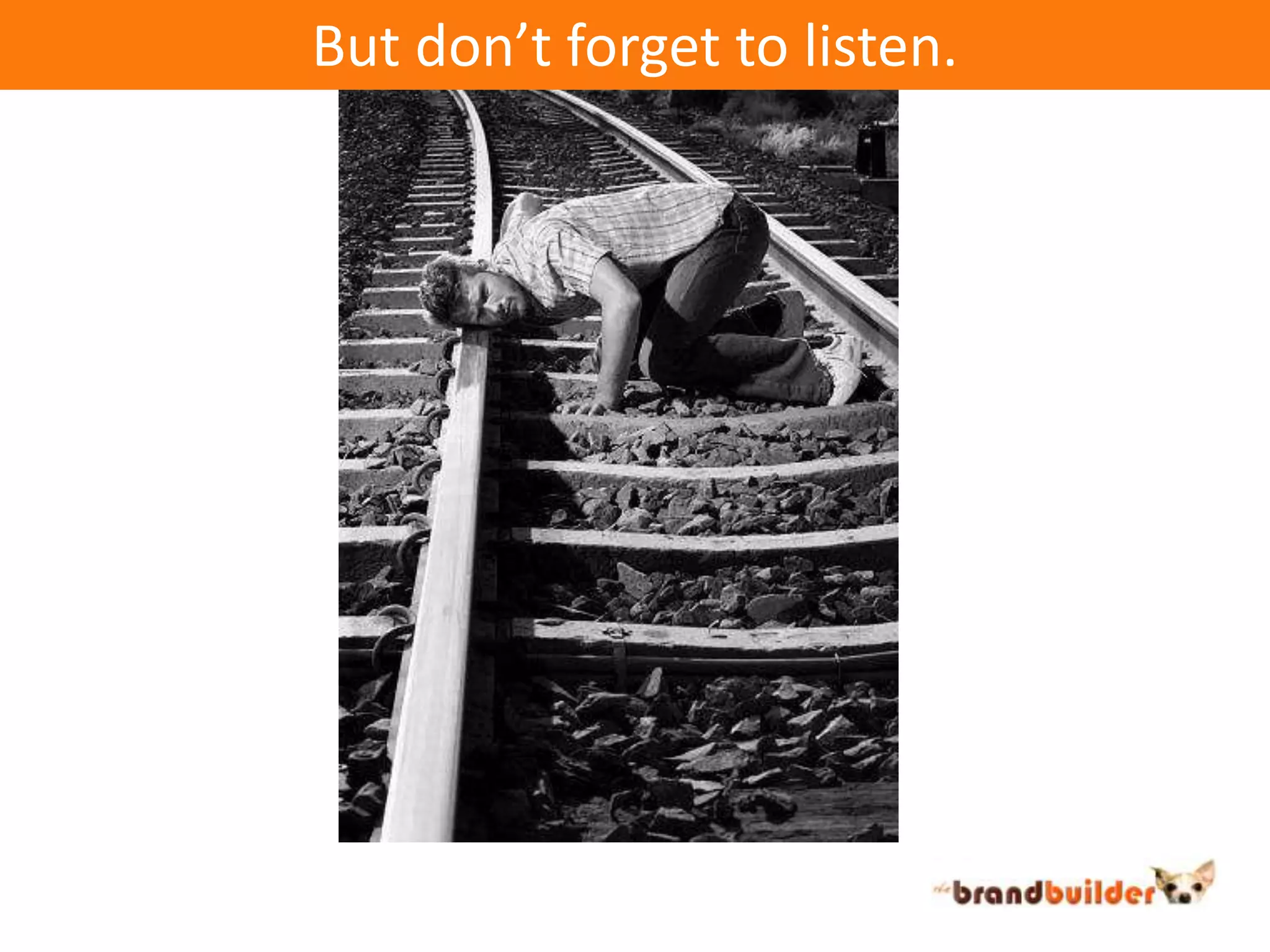But don’t forget to listen.