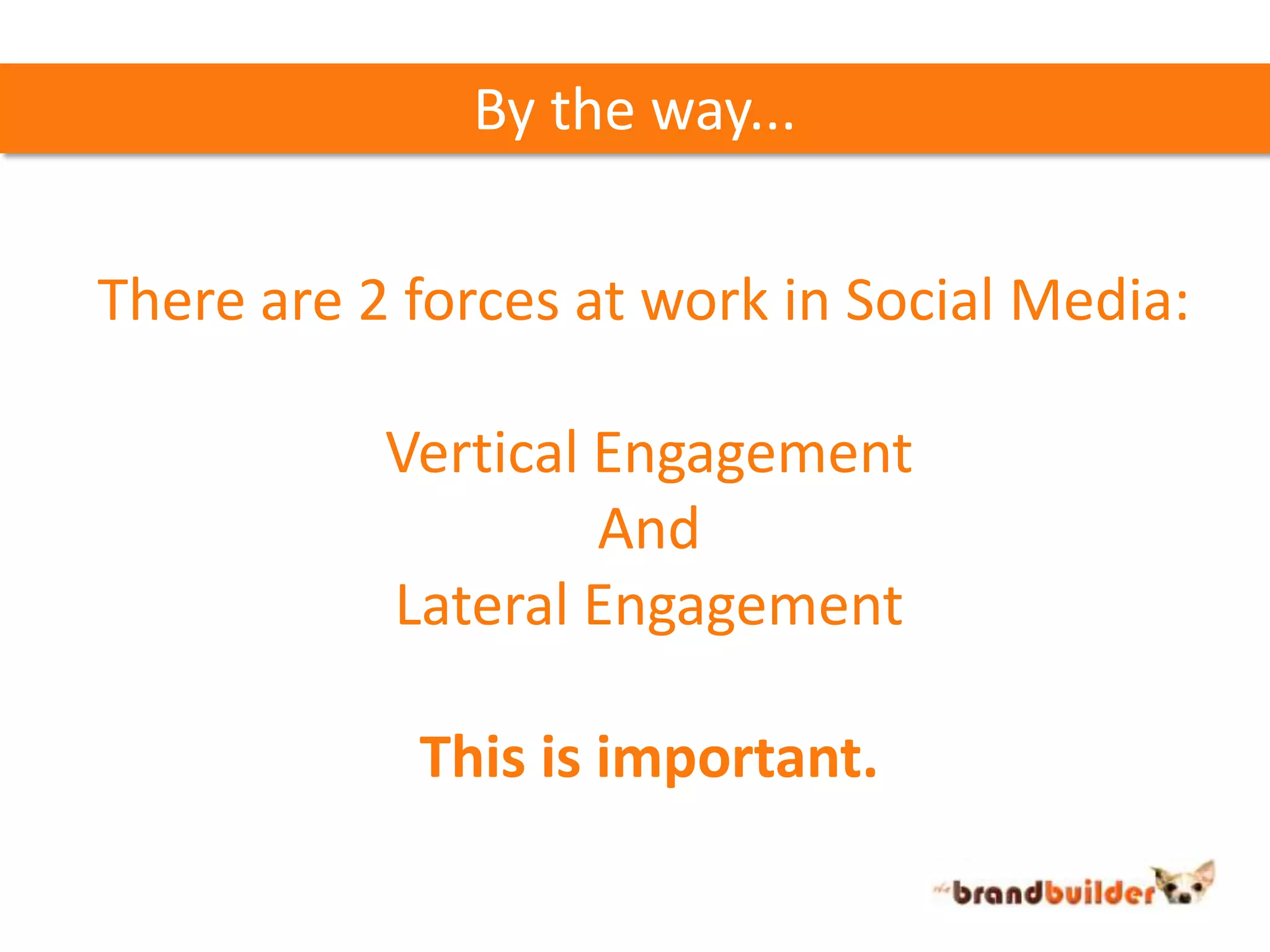 By the way...There are 2 forces at work in Social Media:Vertical EngagementAndLateral EngagementThis is important.