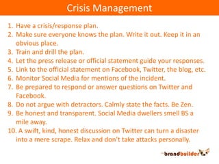 Crisis Management<br />Have a crisis/response plan.<br />Make sure everyone knows the plan. Write it out. Keep it in an ob...