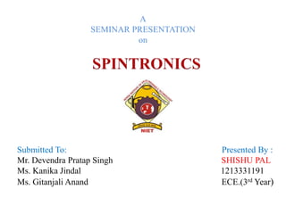 Submitted To: Presented By :
Mr. Devendra Pratap Singh SHISHU PAL
Ms. Kanika Jindal 1213331191
Ms. Gitanjali Anand ECE.(3rd Year)
A
SEMINAR PRESENTATION
on
 