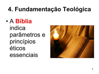 4. Fundamentação Teológica A  Bíblia  indica parâmetros e princípios éticos essenciais  