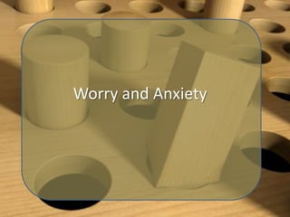 Worry and Anxiety

 