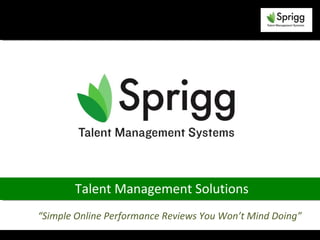 Talent Management Solutions
“Simple Online Performance Reviews You Won’t Mind Doing”
 