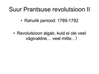 Suur Prantsuse revolutsioonII Rahulik periood: 1789-1792 Revolutsioon algab, kuid ei ole veel vägivaldne… veel mitte…! 