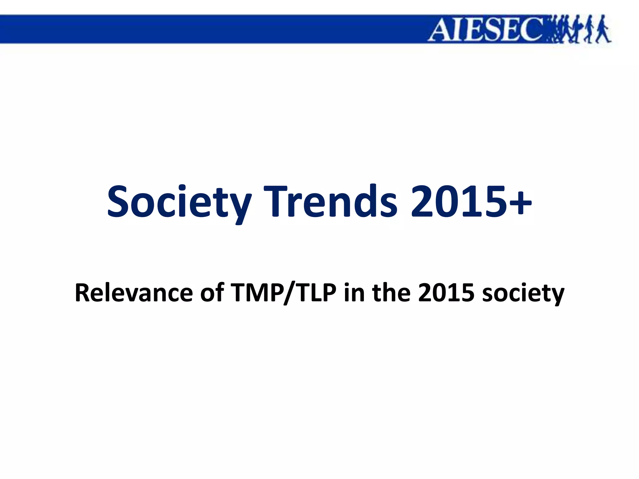 Society Trends 2015+
Relevance of TMP/TLP in the 2015 society
 