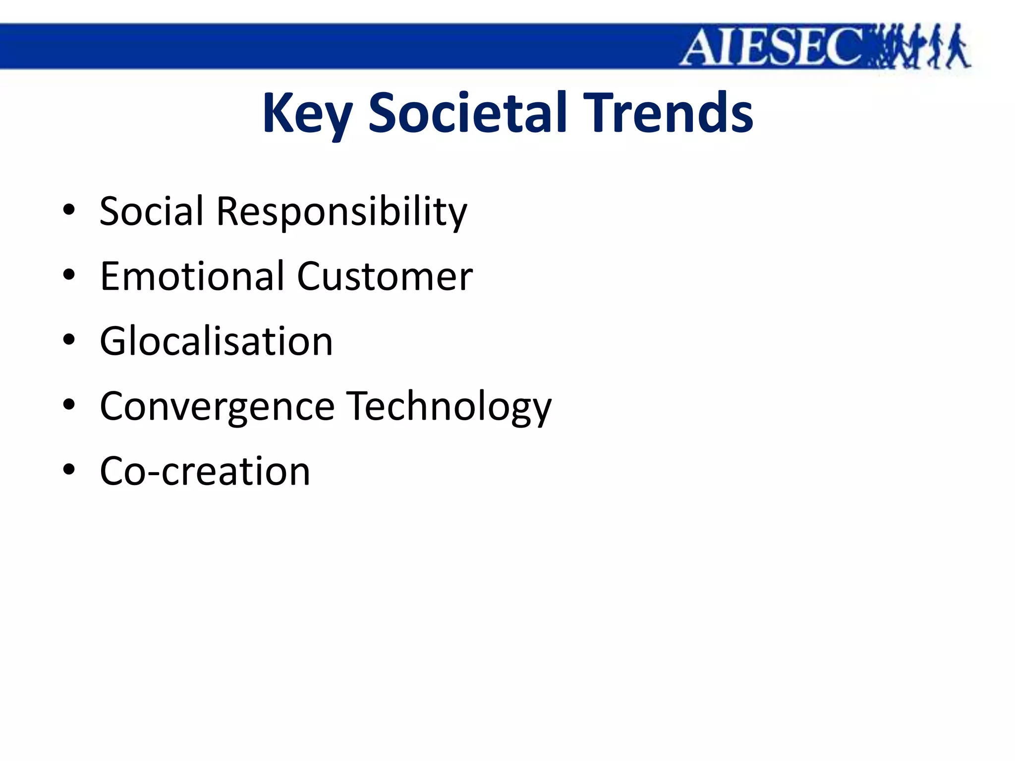 Key Societal Trends
•   Social Responsibility
•   Emotional Customer
•   Glocalisation
•   Convergence Technology
•   Co-creation
 