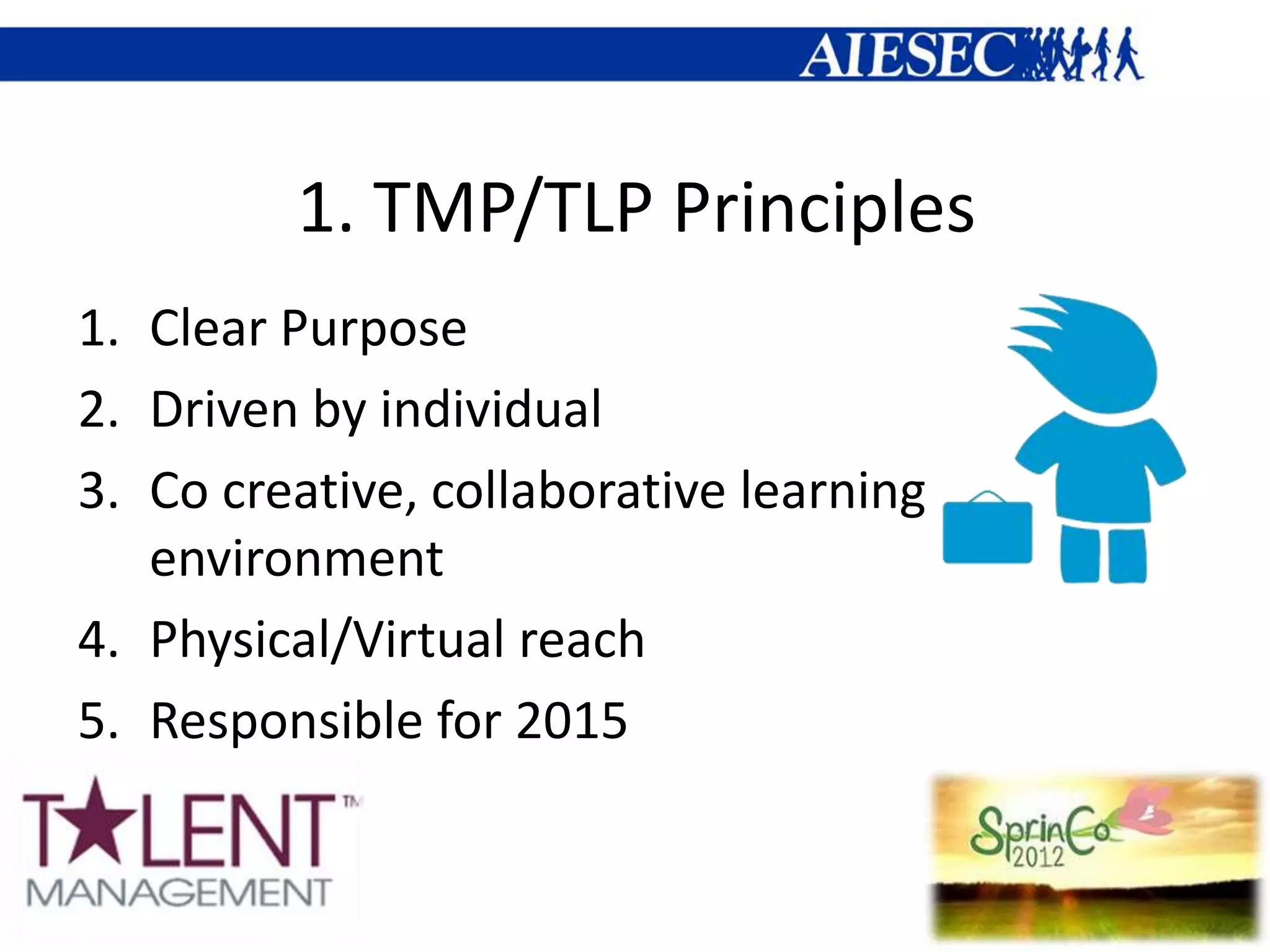 1. TMP/TLP Principles
1. Clear Purpose
2. Driven by individual
3. Co creative, collaborative learning
   environment
4. Physical/Virtual reach
5. Responsible for 2015
 